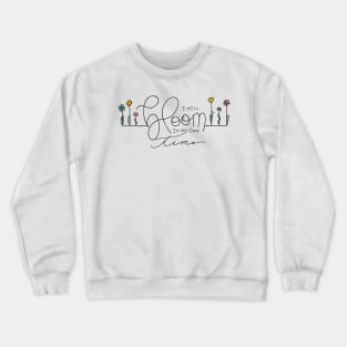 I will BLOOM in my own time Crewneck Sweatshirt